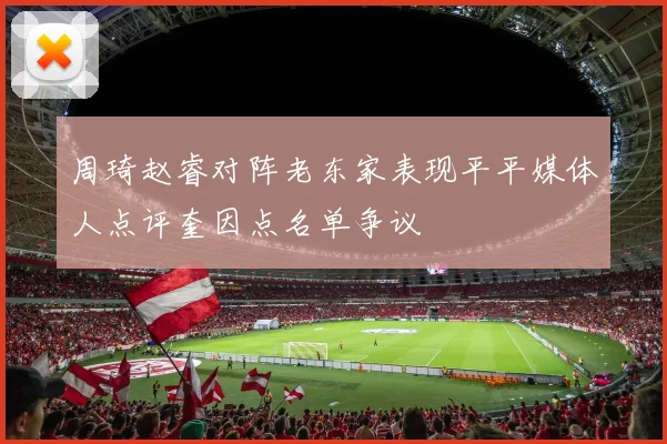 周琦赵睿对阵老东家表现平平媒体人点评奎因点名单争议