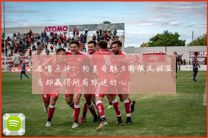 名嘴点评：约基奇魅力有限文班亚马却赢得所有球迷的心